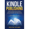 Kindle Publishing: How To Build A Successful Self-Publishing Business With Amazon Kindle and Createspace. A Detailed, Step-By-Step Guide