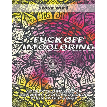 Fuck Off I'm Colouring: Adult Colouring Book 50 Swear Words to Color Your Anger Away Funk Off