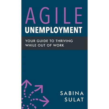 Agile Unemployment: Your Guide to Thriving While Out of Work