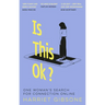 Is This Ok?: One Woman's Search for Connection Online