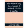 History Of The Wright Family, Who Are Descendants Of Samuel Wright (1722-1789) Of Lenox, Mass., With Lineage Back To Thomas Wright (1610-1670) Of Weth