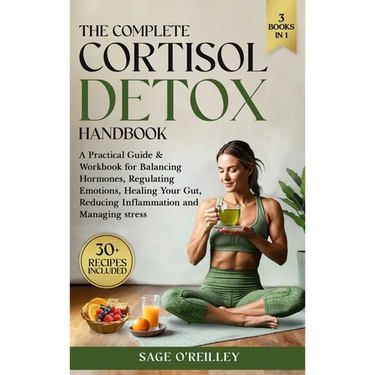 The Complete Cortisol Detox Handbook: A Practical Guide & Workbook for Balancing Hormones, Regulating Emotions, Healing Your Gut, Reducing Inflammatio