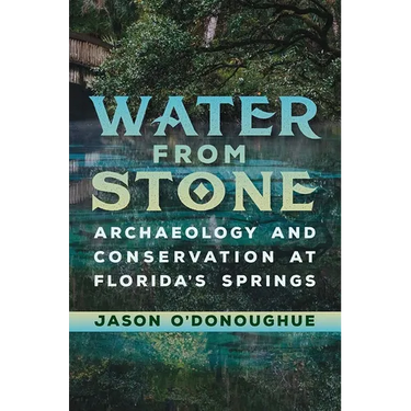 Water from Stone: Archaeology and Conservation at Florida's Springs