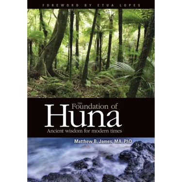 The Foundation of Huna - Ancient Wisdom for Modern Times