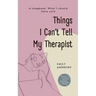 Things I Can't Tell My Therapist