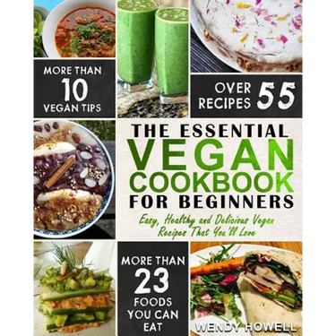 Vegan Cookbook For Beginners: The Essential Vegan Cookbook - Easy, Healthy and Delicious Vegan Recipes That You'll Love
