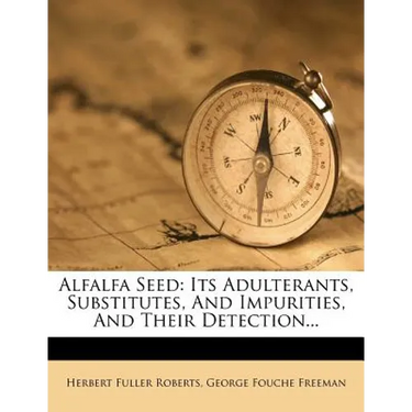 Alfalfa Seed: Its Adulterants, Substitutes, and Impurities, and Their Detection...