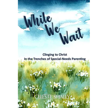 While We Wait: Clinging to Christ in the Trenches of Special-Needs Parenting