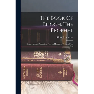 The Book Of Enoch, The Prophet: An Apocryphal Production, Supposed For Ages To Have Been Lost
