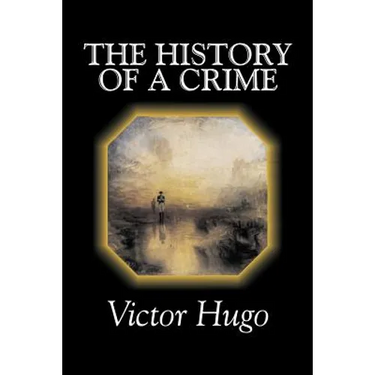 The History of a Crime by Victor Hugo, Fiction, Historical, Classics, Literary