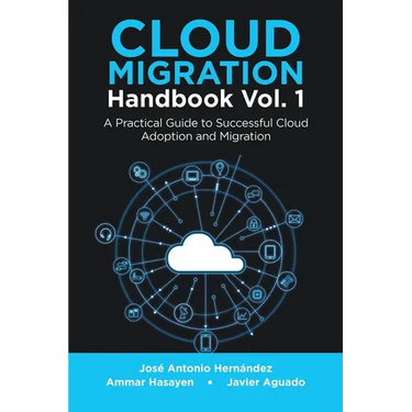 Cloud Migration Handbook Vol. 1: A Practical Guide to Successful Cloud Adoption and Migration