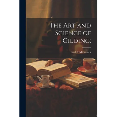 The Art and Science of Gilding;