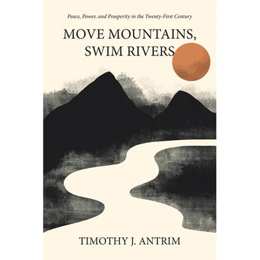 Move Mountains, Swim Rivers: Peace, Power, and Prosperity in the Twenty-First Century