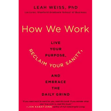 How We Work: Live Your Purpose, Reclaim Your Sanity, and Embrace the Daily Grind