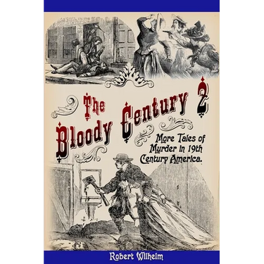 The Bloody Century 2: More Tales of Murder in 19th Century America