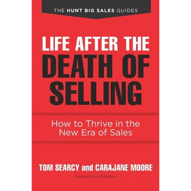 Life after the Death of Selling: How to Thrive in the New Era of Sales