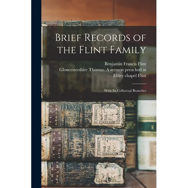 Brief Records of the Flint Family: With its Collateral Branches