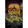 Spirit Guides: Learn How to Contact and Communicate with Your Spirit Guides!