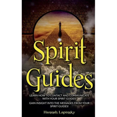 Spirit Guides: Learn How to Contact and Communicate with Your Spirit Guides!