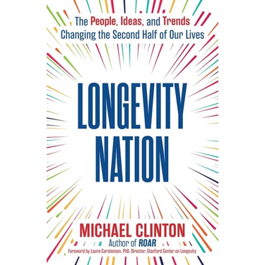 Longevity Nation: The People, Ideas, and Trends Changing the Second Half of Our Lives