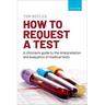 How to Request a Test: A Clinician's Guide to the Interpretation and Evaluation of Medical Tests