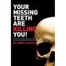 Your Missing Teeth Are Killing You!: The Devastating Consequences of Tooth Loss and the Life Changing Benefits of Dental Implants