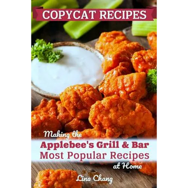 Copycat Recipes: Making the Applebee's Grill and Bar Most Popular Recipes at Home