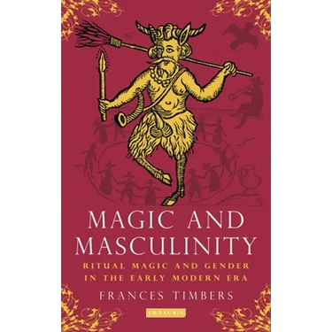 Magic and Masculinity: Ritual Magic and Gender in the Early Modern Era