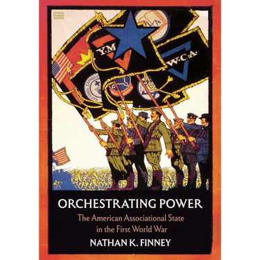 Orchestrating Power: The American Associational State in the First World War