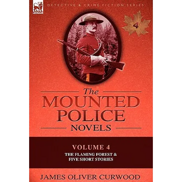 The Mounted Police Novels: Volume 4-The Flaming Forest & Five Short Stories