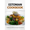 Estonian Cookbook: Traditional Authentic Recipes from Estonia