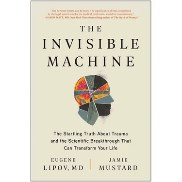 The Invisible Machine: The Startling Truth about Trauma and the Scientific Breakthrough That Can Transform Your Life