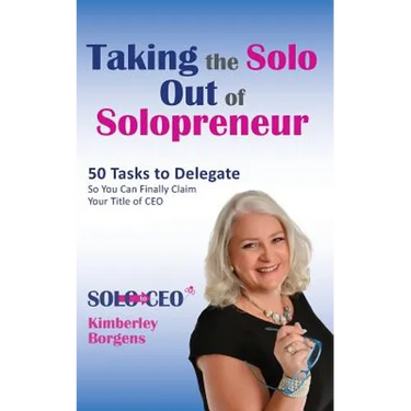 Taking the Solo Out of Solopreneur: 50 Tasks to Delegate So You Can Finally Claim Your Title of CEO