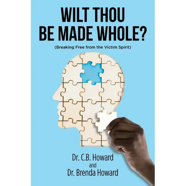 Wilt Thou Be Made Whole?: (Breaking Free from the Victim Spirit)