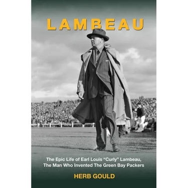 Lambeau: The Epic Life of Earl Louis "Curly" Lambeau, the Man Who Invented the Green Bay Packers