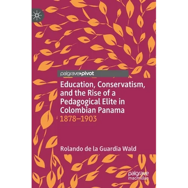 Education, Conservatism, and the Rise of a Pedagogical Elite in Colombian Panama: 1878-1903