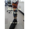 Amputate This
