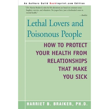 Lethal Lovers and Poisonous People: How to Protect Your Health from Relationships That Make You Sick