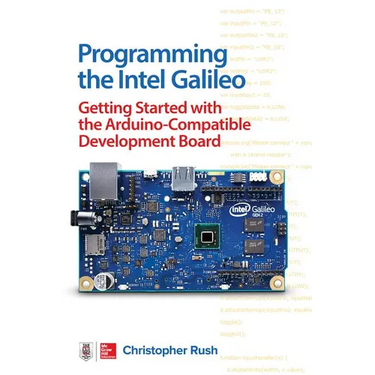 Programming the Intel Galileo: Getting Started with the Arduino -Compatible Development Board