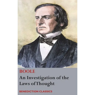 An Investigation of the Laws of Thought, on Which are Founded the Mathematical Theories of Logic and Probabilities