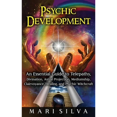 Psychic Development: An Essential Guide to Telepathy, Divination, Astral Projection, Mediumship, Clairvoyance, Healing, and Psychic Witchcraft