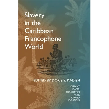 Slavery in the Caribbean Francophone World: Distant Voices, Forgotten Acts, Forged Identities