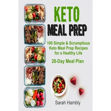 Keto Meal Prep: 28-Day Meal Plan. 100 Simple and Scrumptious Keto Meal Prep Recipes for a Healthy Life