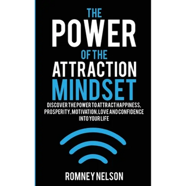 The Power of the Attraction Mindset: Discover the Power to Attract Happiness, Prosperity, Motivation, Love and Confidence Into Your Life