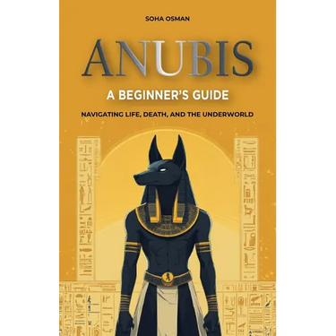 Anubis: A Beginner's Guide: Navigating Life, Death, and the Underworld