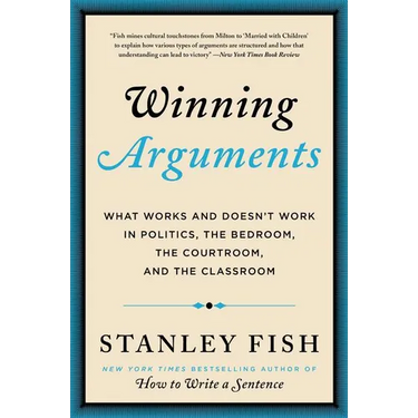 Winning Arguments: What Works and Doesn't Work in Politics, the Bedroom, the Courtroom, and the Classroom