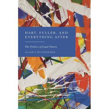 Hart, Fuller, and Everything After: The Politics of Legal Theory