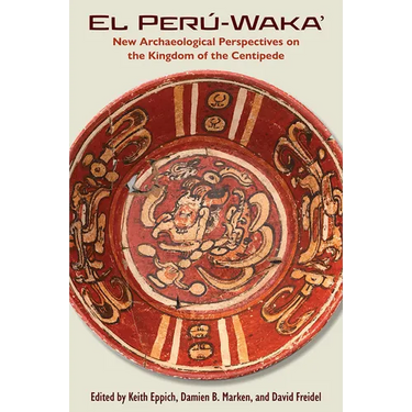 El Perú-Waka': New Archaeological Perspectives on the Kingdom of the Centipede
