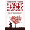 A Beginner's Guide to Healthy and Happy Relationships