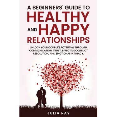 A Beginner's Guide to Healthy and Happy Relationships
